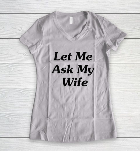 Let Me Ask My Wife Women's V-Neck T-Shirt