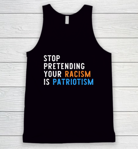 Stop Pretending Your Racism Is Patriotism Anti Racism Tank Top