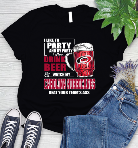 NHL I Like To Party And By Party I Mean Drink Beer And Watch My Carolina Hurricanes Beat Your Team's Ass Hockey Women's T-Shirt