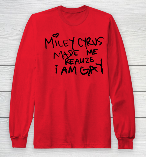 Miley Cyrus tshirt  Miley Cyrus Made Me Realize I Am Gay Long Sleeve T-Shirt 7