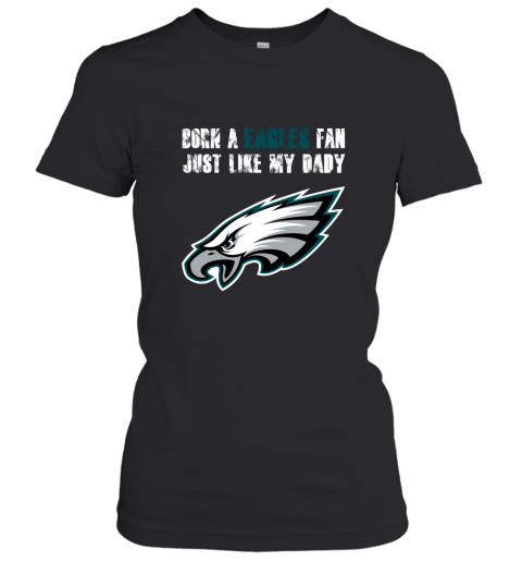 Philadelphia Eagles Born A Eagles Fan Just Like My Daddy Women's T-Shirt
