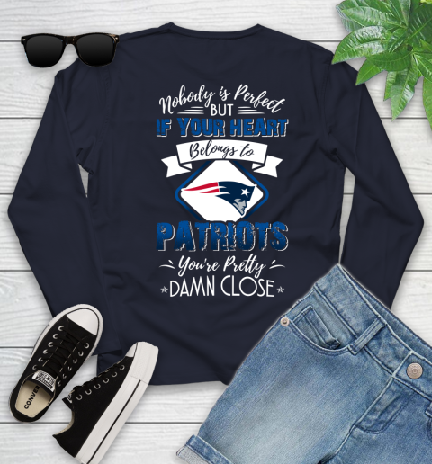 NFL Football New England Patriots Nobody Is Perfect But If Your Heart Belongs To Patriots You're Pretty Damn Close Shirt Youth Long Sleeve 2