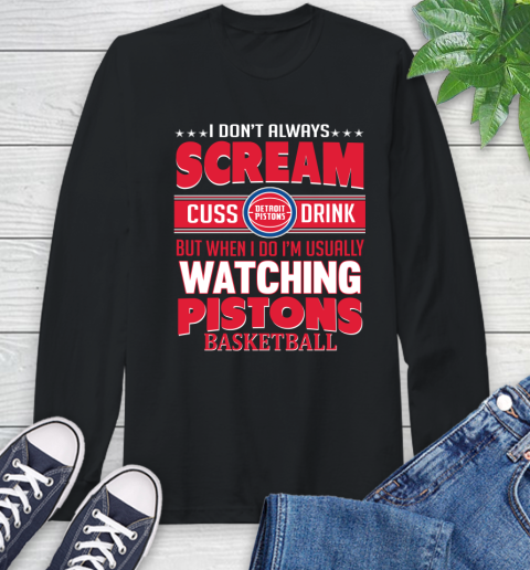 Detroit Pistons NBA Basketball I Scream Cuss Drink When I'm Watching My Team Long Sleeve T-Shirt