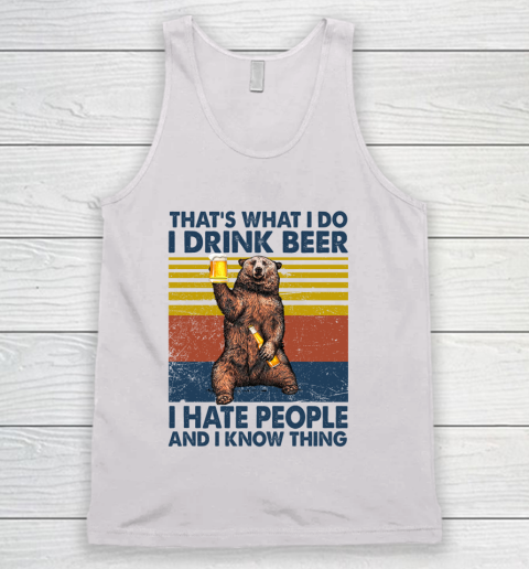 THAT'S WHAT I DO I DRINK BEER I HATE PEOPLE AND I KNOW THINGS BEAR BEER VINTAGE RETRO Tank Top