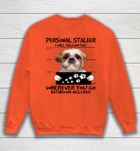 Personal Stalker Dog Shih Tzu I Will Follow You Sweatshirt 2