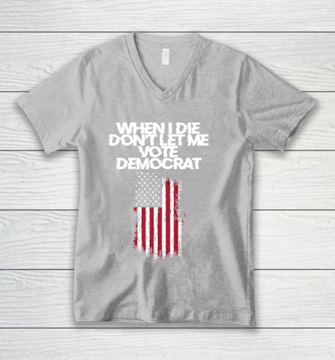 When I Die Don't Let Me Vote Democrat Funny Vote Democrat V-Neck T-Shirt 3