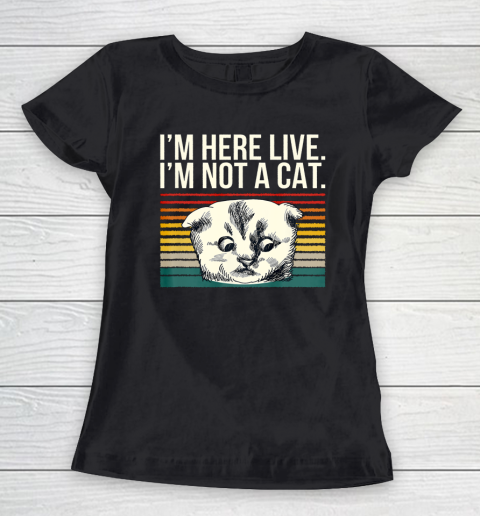 I m Here Live I m Not A Cat Vitage Women's T-Shirt