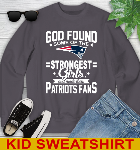 New England Patriots NFL Football God Found Some Of The Strongest Girls Adoring Fans Youth Sweatshirt 5