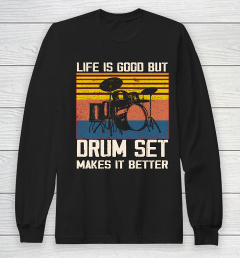 Life is good but Drum set makes it better Long Sleeve T-Shirt