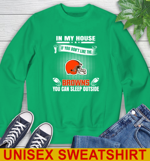 Cleveland Browns NFL Football In My House If You Don't Like The Browns You Can Sleep Outside Shirt Sweatshirt 8