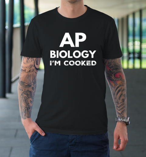 AP Biology I'm Cooked High School Funny AP Bio Biology Class T-Shirt
