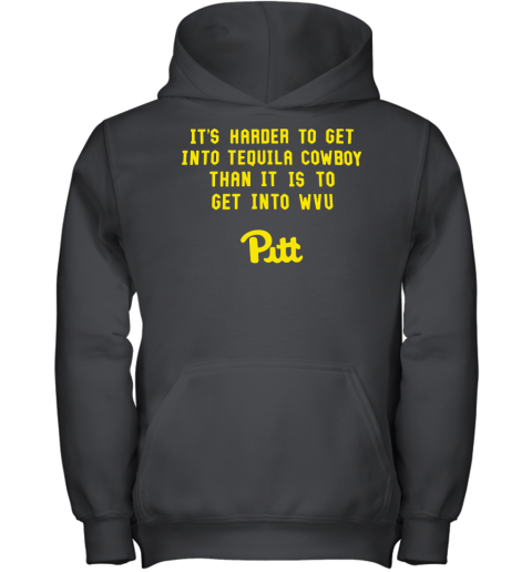 It's Harder To Get Into Tequila Cowboy Than It Is To Get Into Wvu Pitt Youth Hoodie