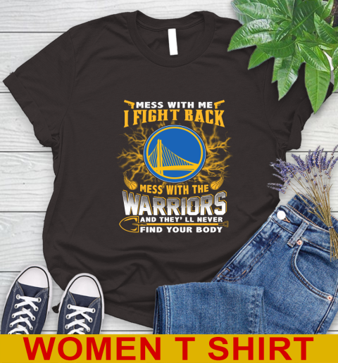 NBA Basketball Golden State Warriors Mess With Me I Fight Back Mess With My Team And They'll Never Find Your Body Shirt Women's T-Shirt 9