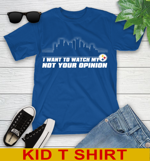 Pittsburgh Steelers NFL I Want To Watch My Team Not Your Opinion Youth T-Shirt 10