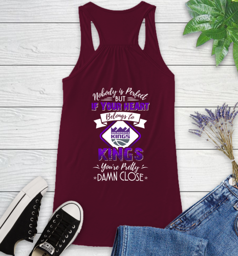 NBA Basketball Sacramento Kings Nobody Is Perfect But If Your Heart Belongs To Kings You're Pretty Damn Close Shirt Racerback Tank 2