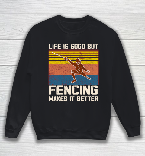 Life is good but Fencing makes it better Sweatshirt