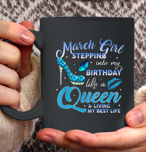 Womens March Girl Stepping Into My Birthday Like A Queen Gift Ceramic Mug 11oz