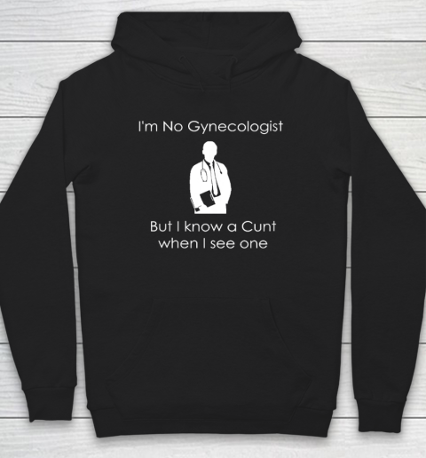 I'm No Gynecologist But I Know a When I See One Hoodie