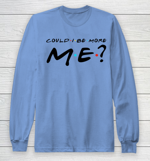 Matthew Perry t shirt Could I Be More Me Funny Long Sleeve T-Shirt 8