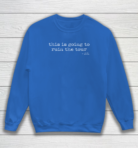 This Is Going To Ruin The Tour Sweatshirt 5