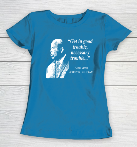 Good Trouble John Lewis 02/21/1940  07/17/2020 Women's T-Shirt 6