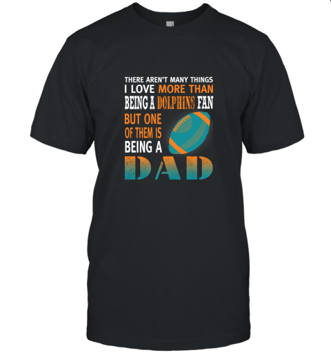 I Love More Than Being A Dolphins Fan Being A Dad Football Unisex Jersey Tee