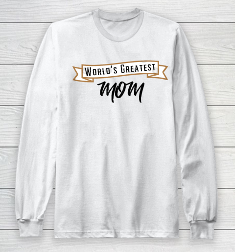 Mother's Day Funny Gift Ideas Apparel  Worlds Greatest Mom T Shirt Long Sleeve T-Shirt