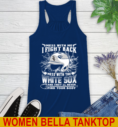 MLB Baseball Chicago White Sox Mess With Me I Fight Back Mess With My Team And They'll Never Find Your Body Shirt Racerback Tank 7