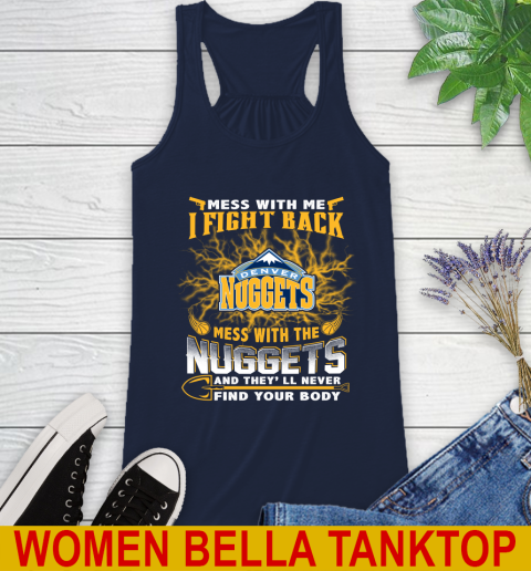 NBA Basketball Denver Nuggets Mess With Me I Fight Back Mess With My Team And They'll Never Find Your Body Shirt Racerback Tank 9