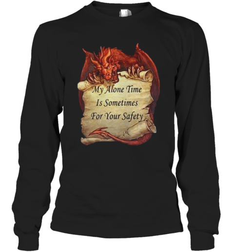 Dragon My Alone Time Is Sometimes For Your Safety Long Sleeve T-Shirt