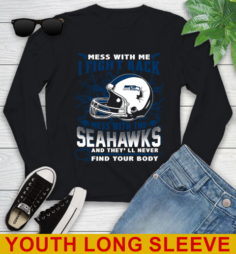 NFL Football Seattle Seahawks Mess With Me I Fight Back Mess With My Team And They'll Never Find Your Body Shirt Youth Long Sleeve