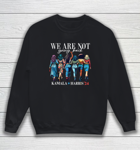 We Are Not Going Back Kamala Harris Waltz 24 Madam President Sweatshirt