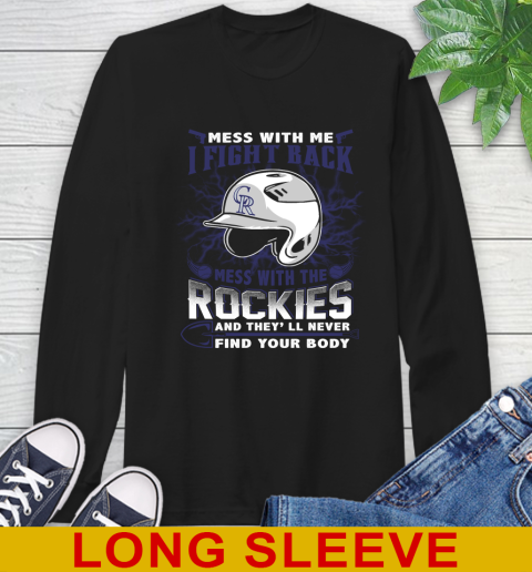 MLB Baseball Colorado Rockies Mess With Me I Fight Back Mess With My Team And They'll Never Find Your Body Shirt Long Sleeve T-Shirt