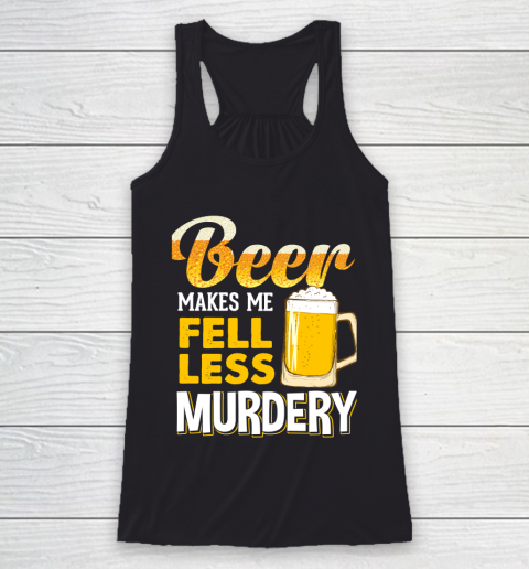 Beer Lover Funny Shirt Beer Makes Me Feel Less Murdery Racerback Tank
