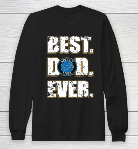 NFL Detroit Lions Football Best Dad Ever Family Shirt Long Sleeve T-Shirt