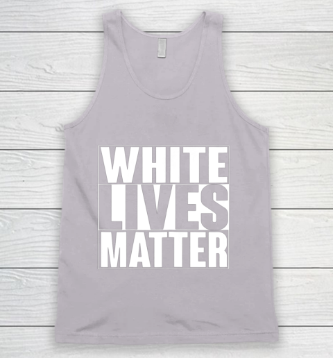White Lives Matter Tshirt Tank Top 3