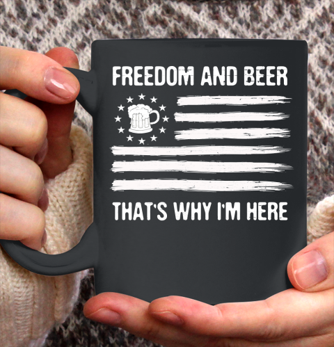 Beer Lover Funny Shirt Freedom and Beer That's Why I Here Ceramic Mug 11oz