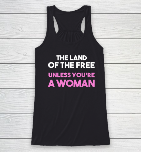Land Of The Free Unless You're a Woman  Pro Choice Racerback Tank