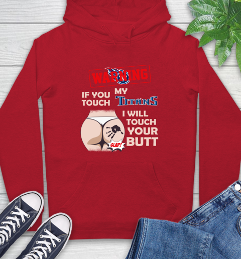 Tennessee Titans NFL Football Warning If You Touch My Team I Will Touch My Butt Hoodie 10