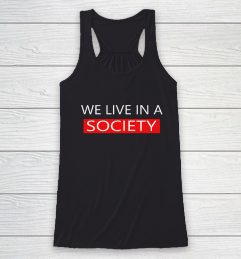 We Live In A Society Tshirt Racerback Tank
