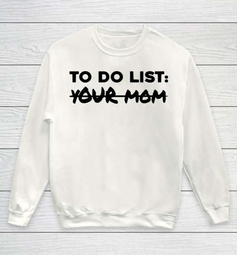 Mother's Day Funny Gift Ideas Apparel  Funny To Do List Shirt Your Mom Student Party Mom Lover T Sh Youth Sweatshirt