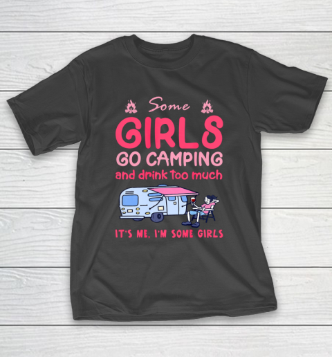 Some Girls Go Camping And Drink Too Much T-Shirt