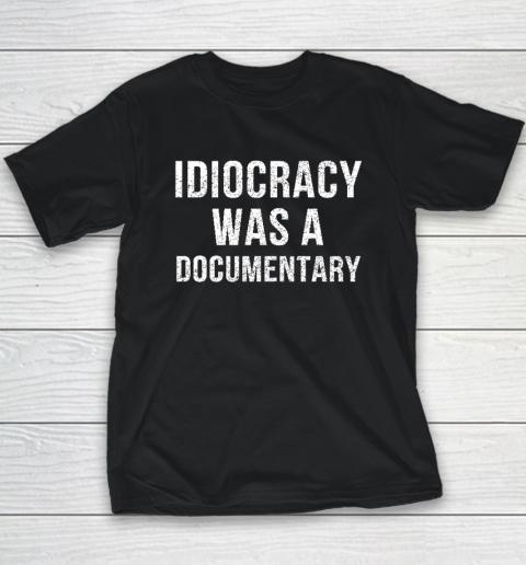 Idiocracy Was A Documentary Youth T-Shirt