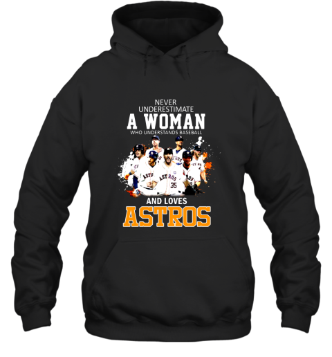 Never Underestimate A Woman Who Understands Baseball Astros Shirt Hooded