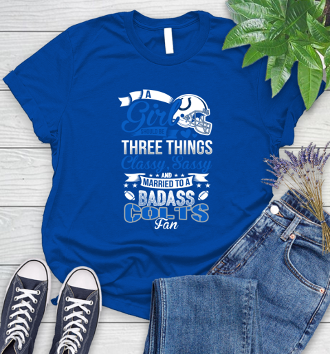 Indianapolis Colts NFL Football A Girl Should Be Three Things Classy Sassy And A Be Badass Fan Women's T-Shirt 12