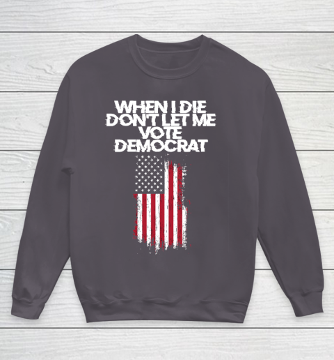 When I Die Don't Let Me Vote Democrat Funny Vote Democrat Youth Sweatshirt 5