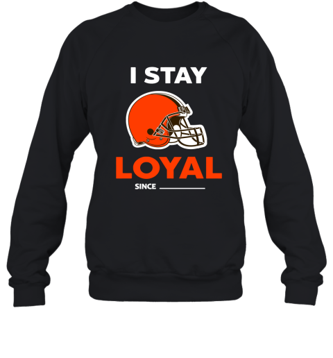 Cleveland Browns I Stay Loyal Since Personalized Sweatshirt