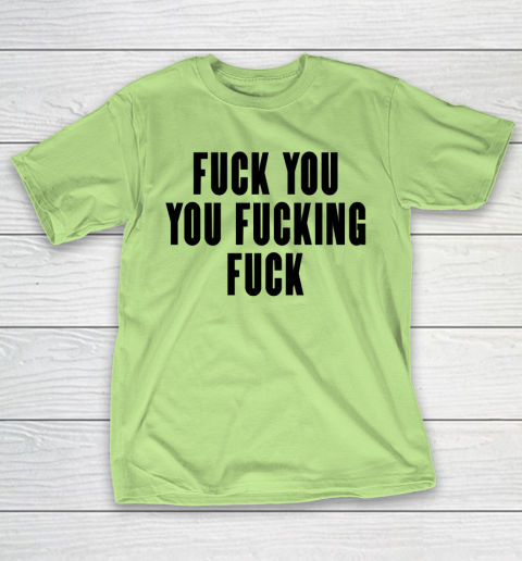 Fuck You You Fucking Fuck T-Shirt 6