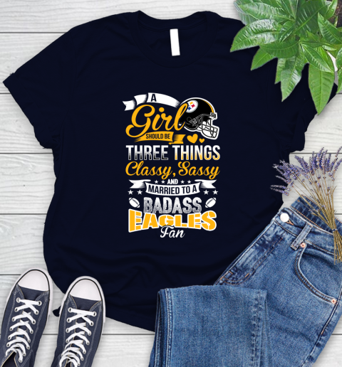 Pittsburgh Steelers NFL Football A Girl Should Be Three Things Classy Sassy And A Be Badass Fan Women's T-Shirt 2