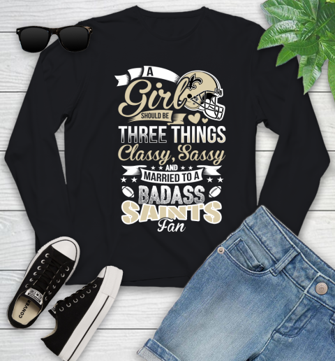 New Orleans Saints NFL Football A Girl Should Be Three Things Classy Sassy And A Be Badass Fan Youth Long Sleeve